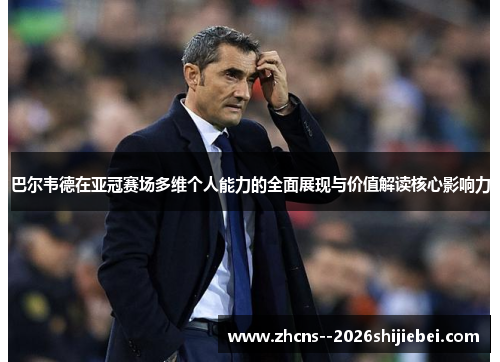 巴尔韦德在亚冠赛场多维个人能力的全面展现与价值解读核心影响力 巴尔韦德在亚冠赛场多维个人能力的全面展现与价值解读核心影响力