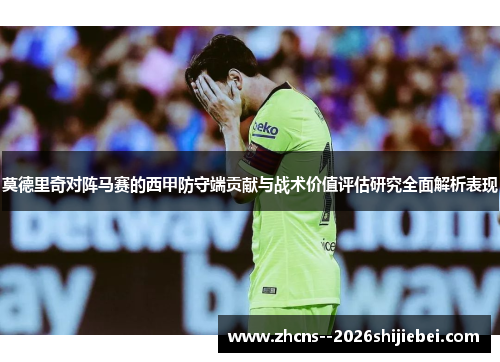 莫德里奇对阵马赛的西甲防守端贡献与战术价值评估研究全面解析表现