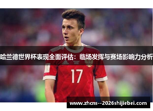 哈兰德世界杯表现全面评估：临场发挥与赛场影响力分析