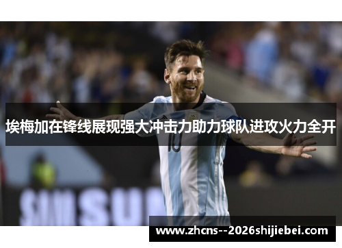 埃梅加在锋线展现强大冲击力助力球队进攻火力全开