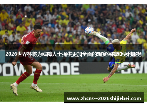2026世界杯将为残障人士提供更加全面的观赛保障和便利服务 2026世界杯将为残障人士提供更加全面的观赛保障和便利服务