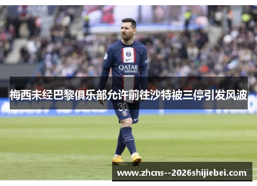 梅西未经巴黎俱乐部允许前往沙特被三停引发风波 梅西未经巴黎俱乐部允许前往沙特被三停引发风波