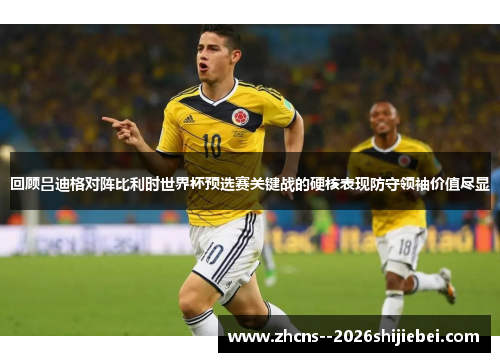 回顾吕迪格对阵比利时世界杯预选赛关键战的硬核表现防守领袖价值尽显 回顾吕迪格对阵比利时世界杯预选赛关键战的硬核表现防守领袖价值尽显