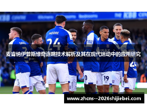 麦肯纳伊普斯维奇连跳技术解析及其在现代运动中的应用研究 麦肯纳伊普斯维奇连跳技术解析及其在现代运动中的应用研究